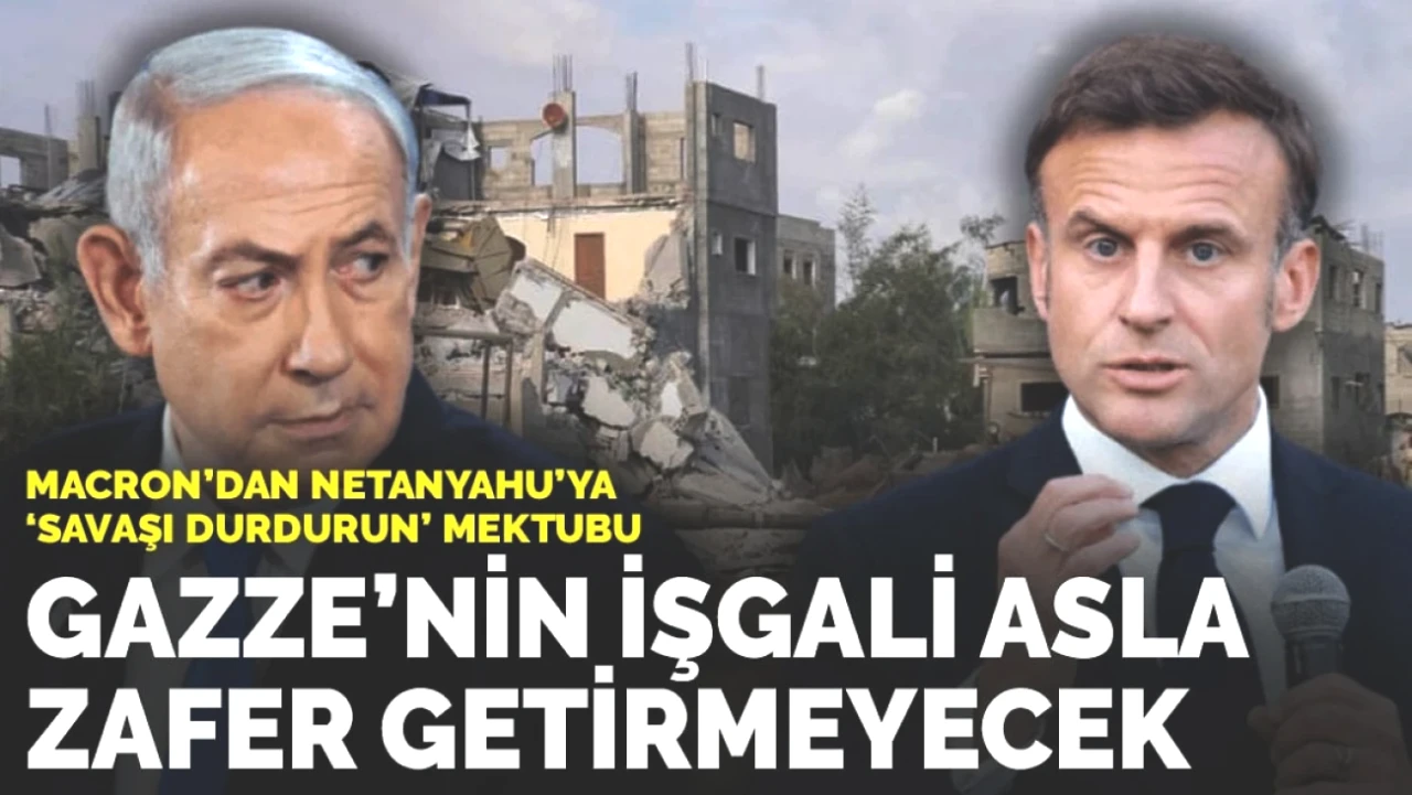 Macron'dan Netanyahu'ya Acil Uyarı: Gazze İşgali Savaşın Sonunu Getirmez!