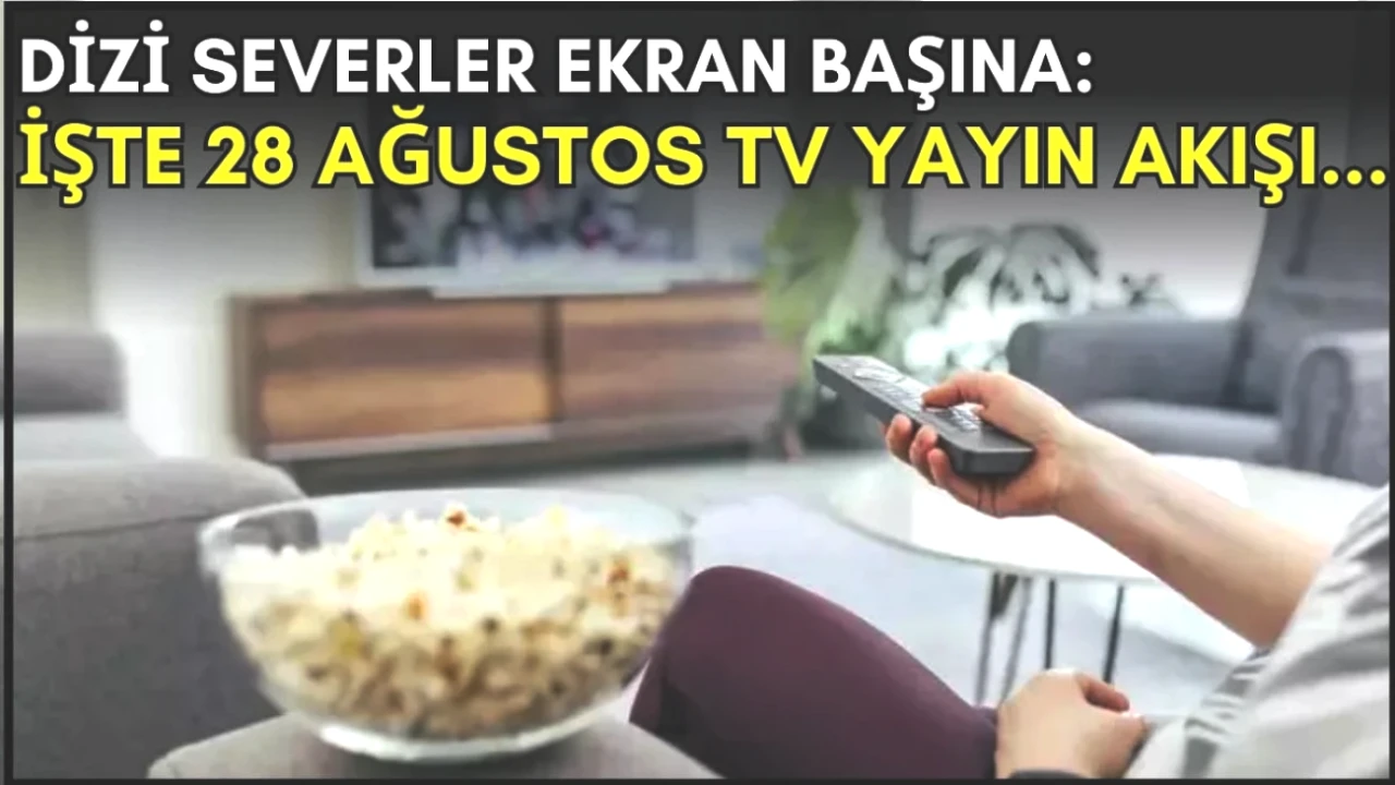 Dizi Tutkunları İçin Son Dakika! Bugün Ne İzleyeceksiniz? İşte 28 Ağustos TV Yayın Akışı!