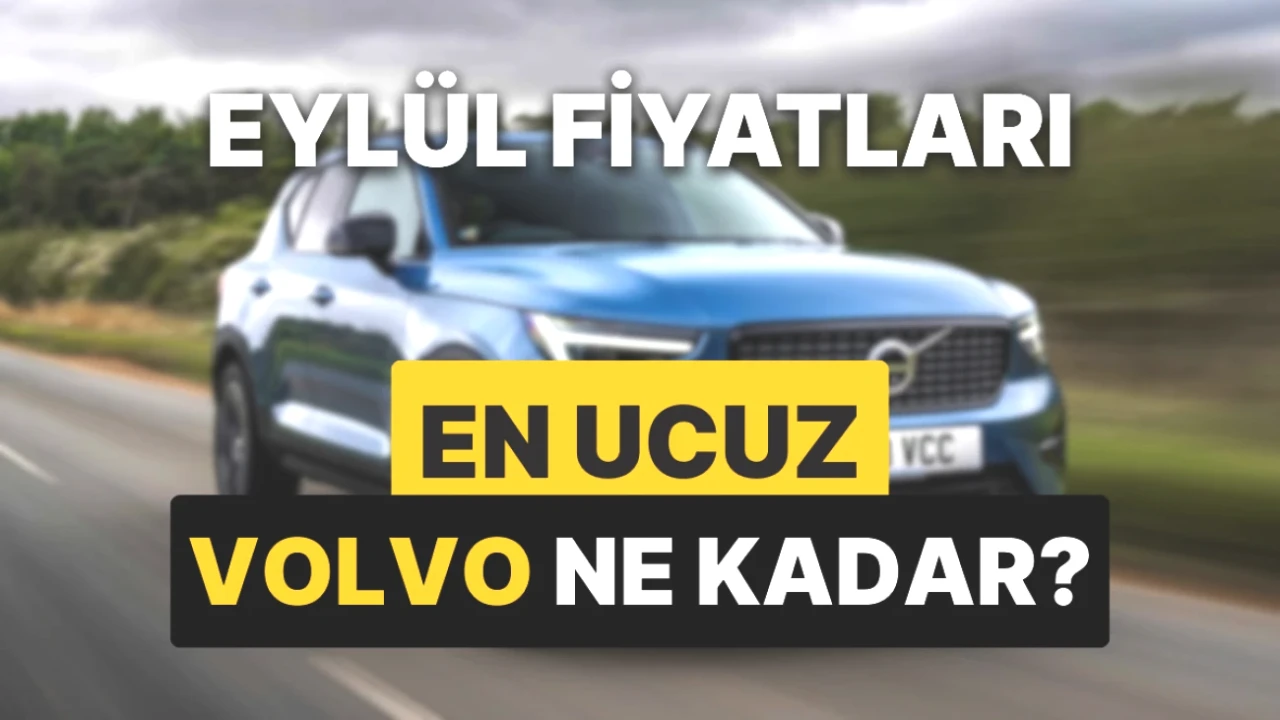 Volvo Fiyatları Eylül 2025'te Yükseldi! Güncel Listeyi Kaçırmayın!