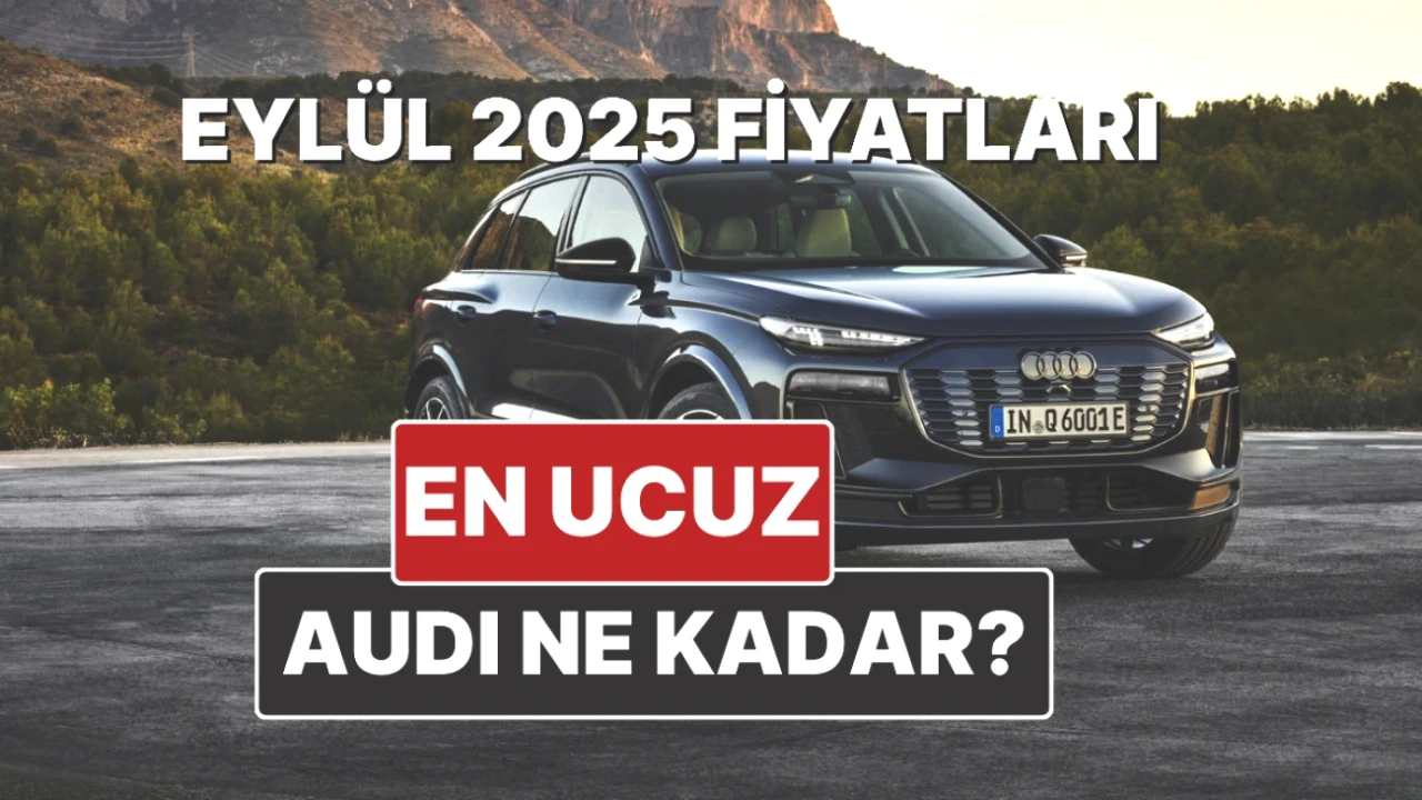 Audi Fiyatları Belirli Oldu! Eylül 2025 Güncel Listeye Göz Atın