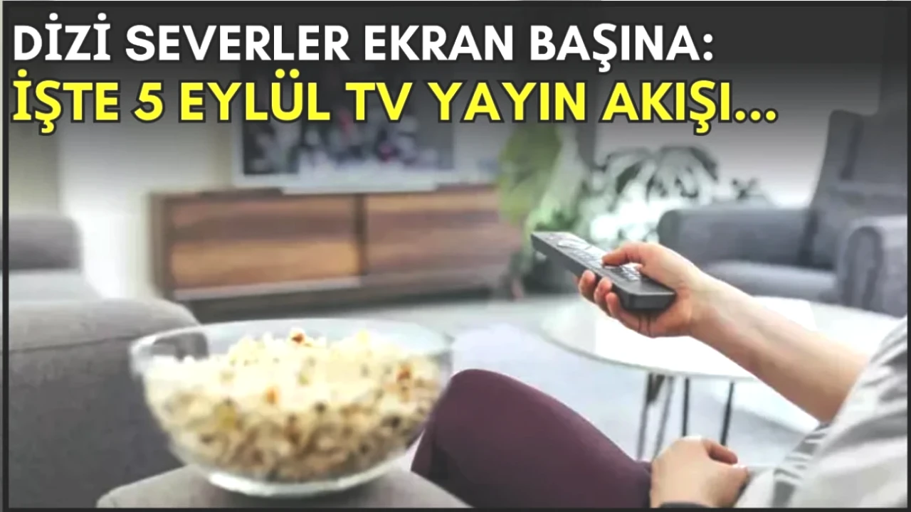 Akşam İzleyecek Dizi Arıyorsanız, 5 Eylül TV Yayın Akışıyla İlginizi Çekiyoruz!