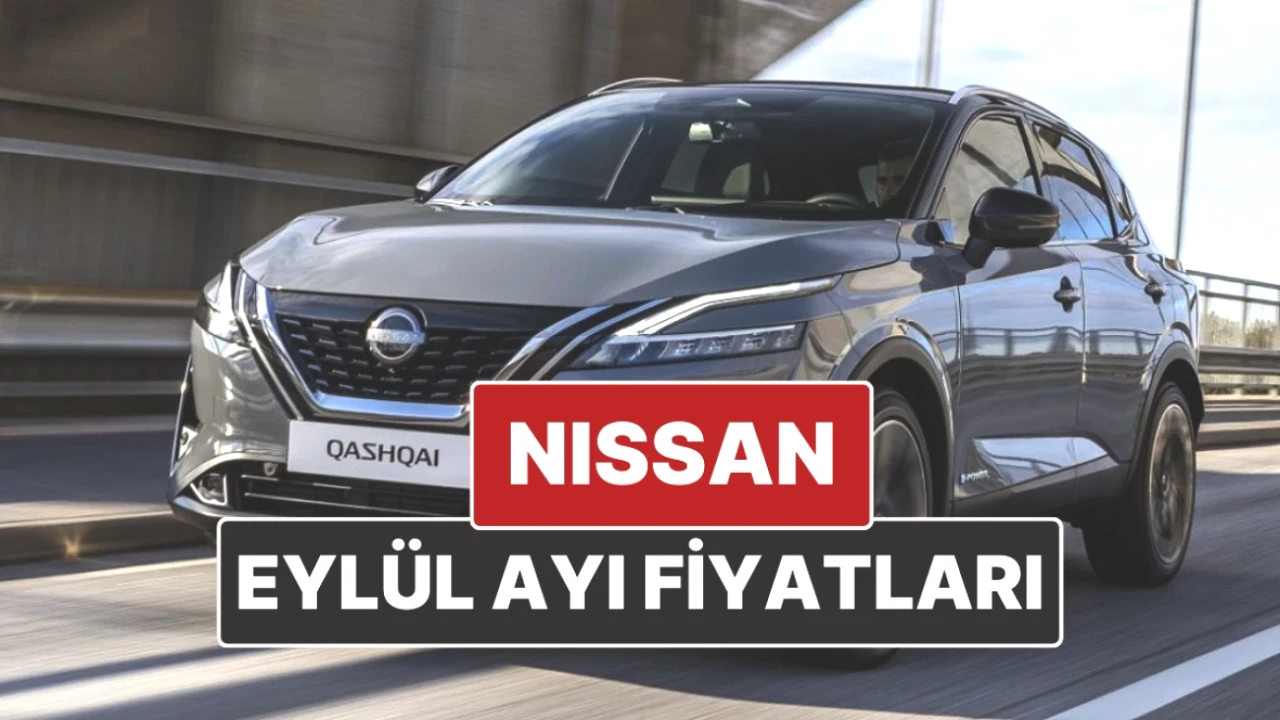 Nissan'ın Eylül 2025 Fiyat Listesi! İşte Güncel Modeller ve Fırsatlar