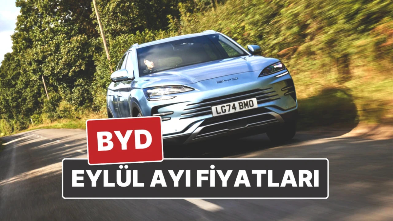 BYD Fiyatları Güncellendi! 2025 Eylül Ayı Kampanyalarını Kaçırmayın!